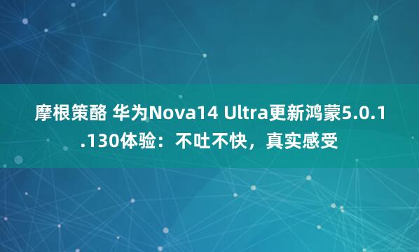 摩根策酪 华为Nova14 Ultra更新鸿蒙5.0.1.130体验：不吐不快，真实感受